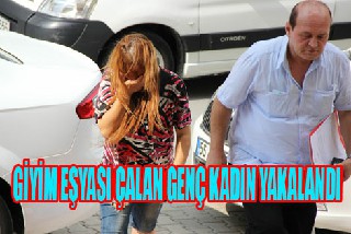 GİYİM EŞYASI ÇALAN GENÇ KADIN YAKALANDI