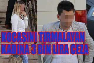 KOCASININ YÜZÜNÜ TIRMALAYAN KADINA 3 BİN LİRA CEZA