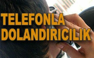 TELEFONLA DOLANDIRILDI