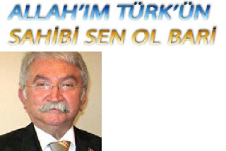 ALLAH’IM TÜRK’ÜN SAHİBİ SEN OL BARİ