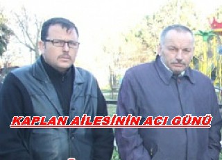 KAPLAN AİLESİNİN ACI GÜNÜ