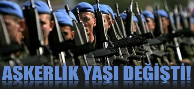 ASKERLİK YAŞI DEĞİŞİYOR
