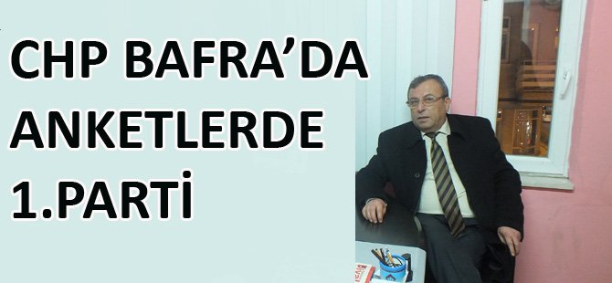 CHP ''BAFRA’DA  ANKETLERDE  1.PARTİ''