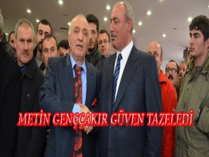 METİN GENÇÇAKIR GÜVEN TAZELEDİ