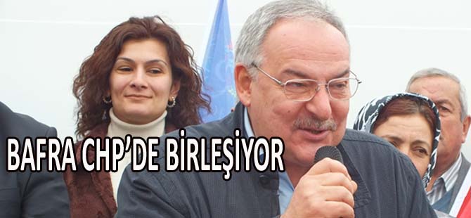 BAFRA CHP'DE  BİRLEŞİYOR