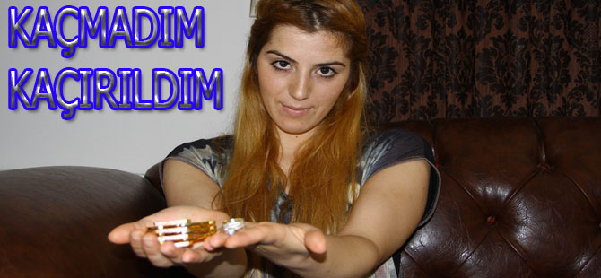 O GELİN KONUŞTU:KAÇMADIM KAÇIRILDIM