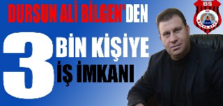 DURSUN ALİ BİLGENDEN 3 BİN KİŞİYE İŞ İMKÂNI