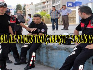 OTOMOBİL İLE YUNUS TİMİ ÇARPIŞTI: 2 POLİS YARALI
