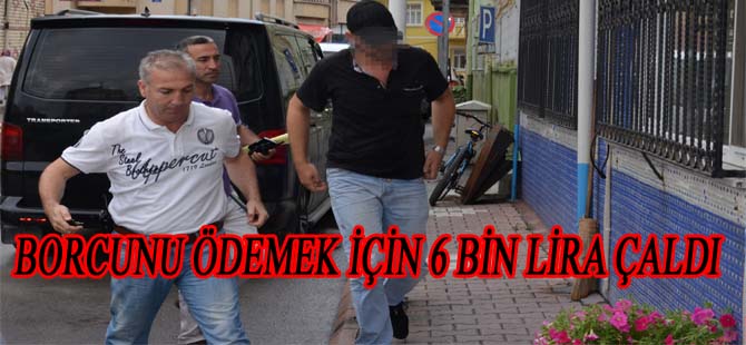 BAFRA'DA BORÇUNU ÖDEMEK İÇİN 6 BİN  LİRA ÇALDI