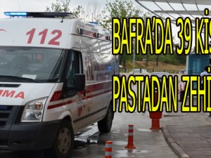 BAFRA'DA 39 KİŞİ PASTADAN ZEHİRLENDİ