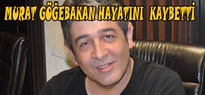 ÜNLÜ SANATCI MURAT GÖGEBAKAN HAYATINI KAYBETTİ