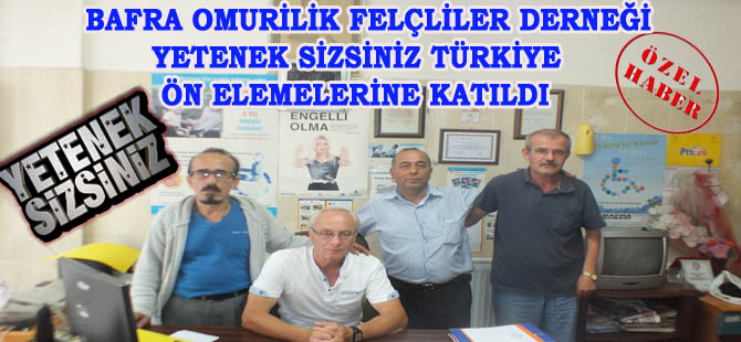 BAFRA OMURİLİK FELÇLİLER DERNEĞİ YETENEK SİZSİNİZ TÜRKİYE ÖN ELEMELERİNE KATILDI