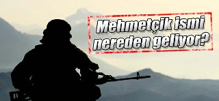 Mehmetçik ismi nereden geliyor?