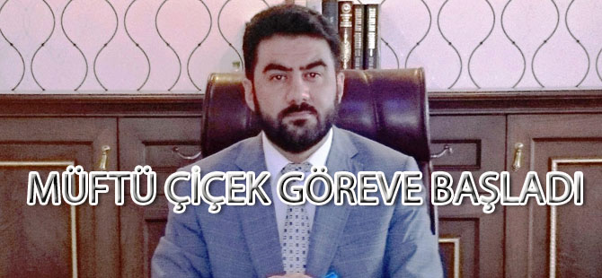 MÜFTÜ ÇİÇEK  GÖREVE BAŞLADI