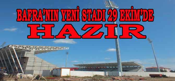 BAFRA’NIN YENİ STADI 29 EKİM’E HAZIR