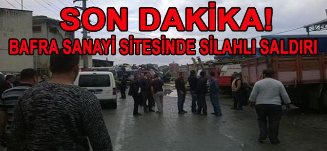 BAFRA'DA SİLAHLI SALDIRI