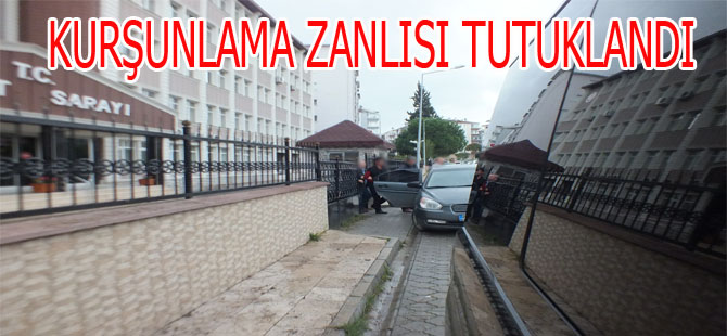 KURŞUNLAMA ZANLISI TUTUKLANDI