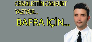 CEMALETTİN CANKURT YAZDI:BAFRA İÇİN