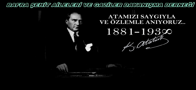 BAFRA ŞEHİT AİLELERİ VE GAZİLER DAYANIŞMA DERNEĞİ 10 KASIM MESAJI