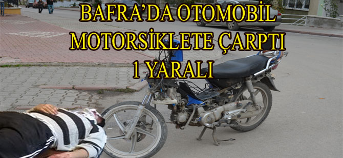 BAFRA'DA OTOMOBİL MOTORSİKLETE ÇARPTI 1 YARALI