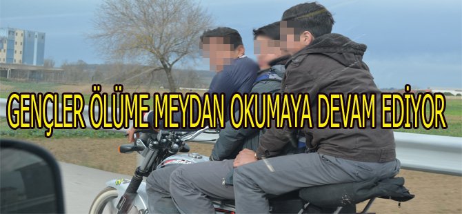 GENÇLER ÖLÜME MEYDAN OKUDU