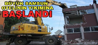 BÜYÜK SAMSUN OTELİ'NİN YIKIMINA BAŞLANDI