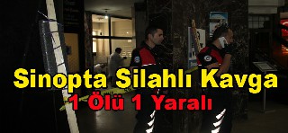 SİNOP’TA SİLAHLI KAVGA: 1 ÖLÜ, 1 YARALI