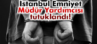 Emniyet müdür yardımcısı tutuklandı