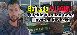 TÜFEKLE VURULAN GENÇ HAYATINI KAYBETTİ