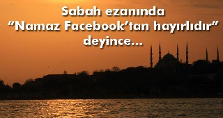 Sabah ezanını “namaz Facebook’tan hayırlıdır” diye okuyan müezzin görevden uzaklaştırıldı