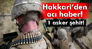 Hakkari’de 1 asker şehit oldu