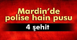Mardin'de polise hain pusu: 4 şehit!