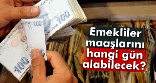 Emekliler maaşlarını hangi gün alabilecek?