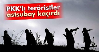 PKK’lı teröristler astsubay kaçırdı