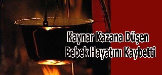 KAYNAR SU DOLU KAZANA DÜŞEN BEBEK ÖLDÜ