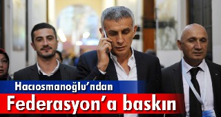 Hacıosmanoğlu'ndan Federasyona baskın