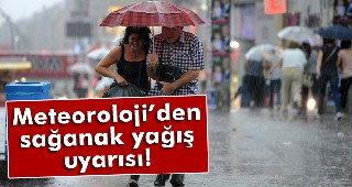 Meteoroloji'den sağanak yağış uyarısı