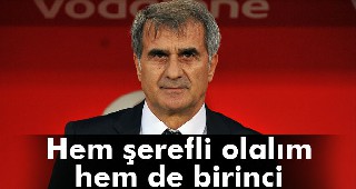 Güneş: 'Hem şerefli olalım hem de birinci olalım'