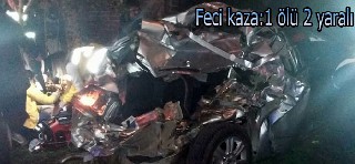 Feci kazada 1 kişi hayatını kayvetti