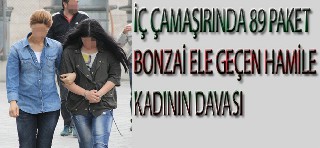 İÇ ÇAMAŞIRINDA 89 PAKET BONZAİ ELE GEÇEN HAMİLE KADININ DAVASI