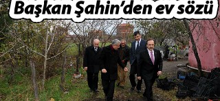 BAŞKAN ŞAHİN EV MÜJDESİ VERDİ