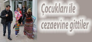 Ellerinde çocukları ile cezaevine girdiler