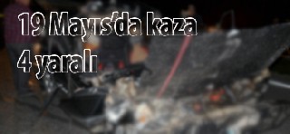 19 Mayıs'da kaza 4 yaralı