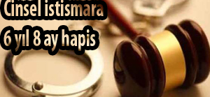 Cinsel istismara 6 yıl 8 ay hapis