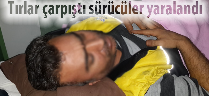 Tır kazasında sürücüler yaralandı