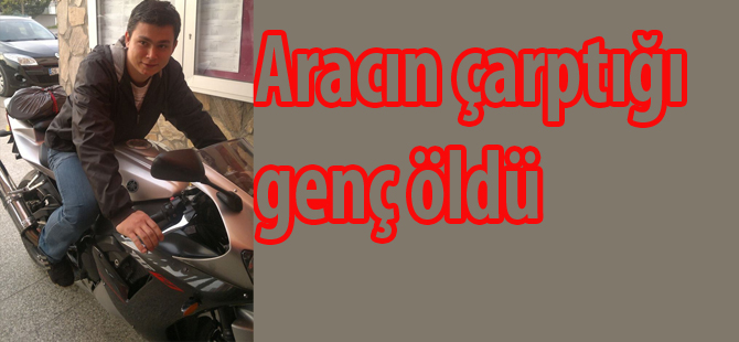 Aracın çarptığı genç öldü