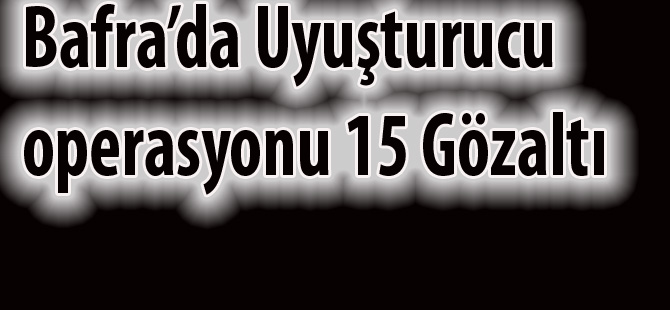 Bafra'da uyuşturucu baskını 15 gözaltı