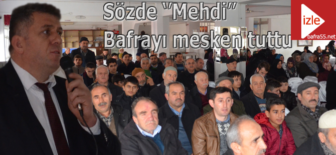 Sözde Mehdi Bafra’yı çok sevdi