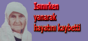 103 yaşında ısınırken yanarak canından oldu