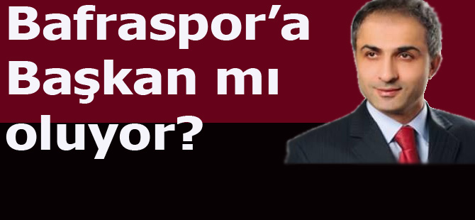 Bafraspor'a Başkan mı olacak?